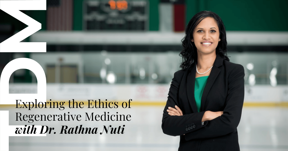Exploring the Ethics of Regenerative Medicine with Dr. Rathna Nuti