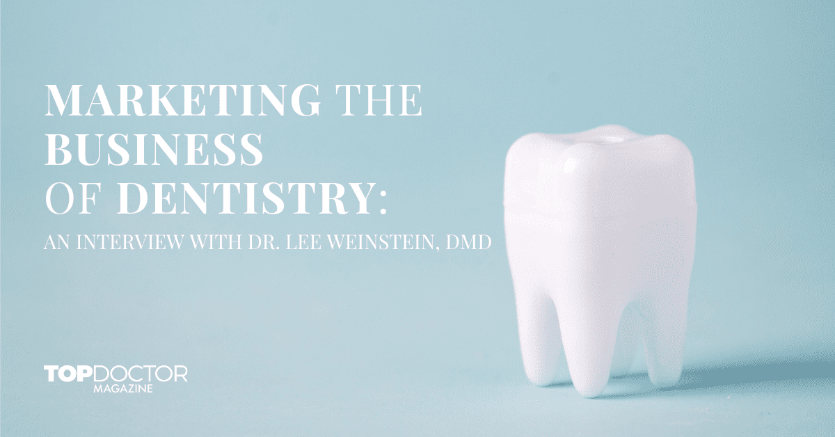 Marketing the Business of Dentistry: An Interview with Dr. Lee Weinstein, DMD