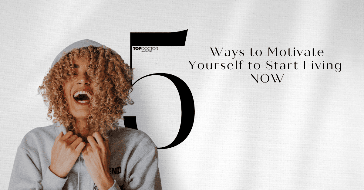 5 Ways to Motivate Yourself to Start Living NOW