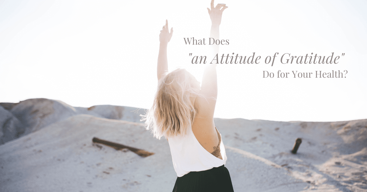 What Does 'an Attitude of Gratitude' Do for Your Health?