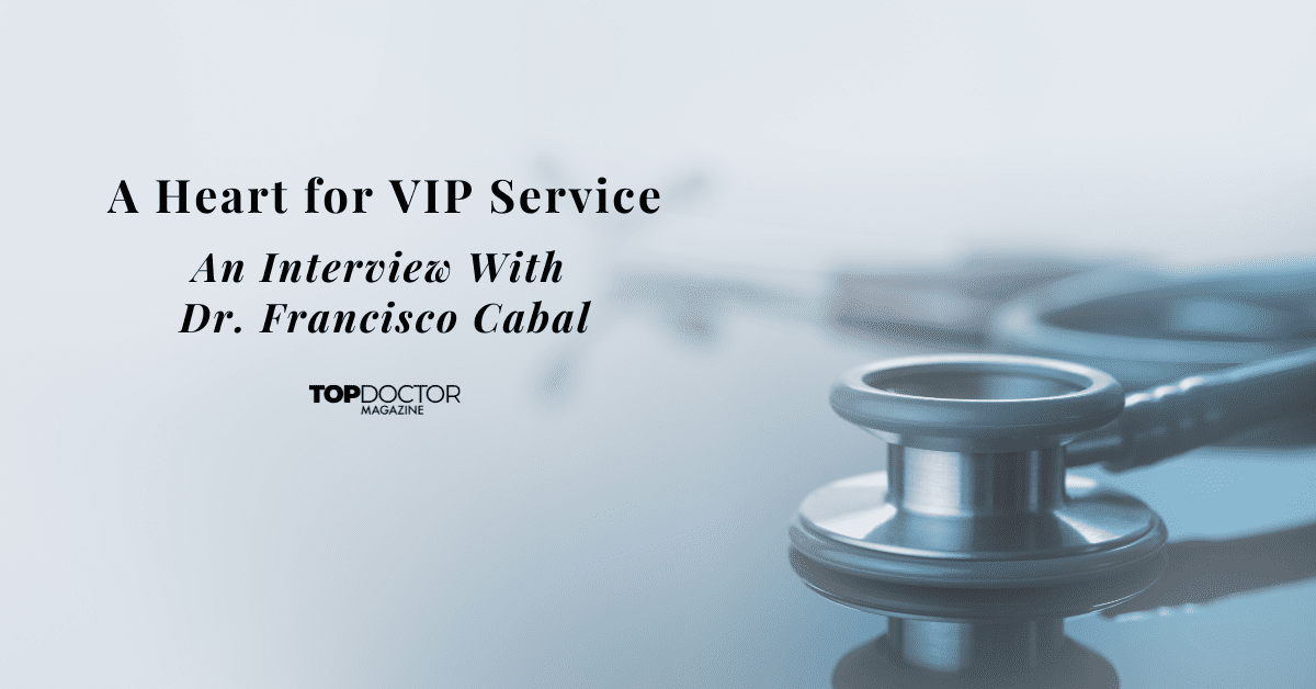 A Heart for VIP Service: An Interview With  Dr. Francisco Cabal